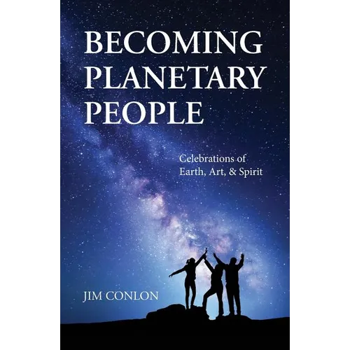 Becoming Planetary People: Celebrations of Earth, Art, & Spirit - Paperback