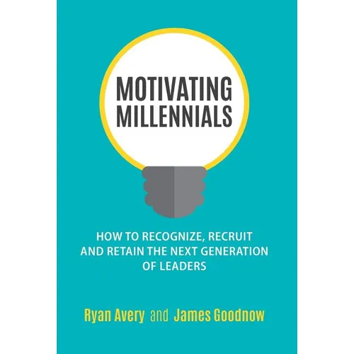 Motivating Millennials: How to Recognize, Recruit and Retain The Next Generation of Leaders - Hardcover