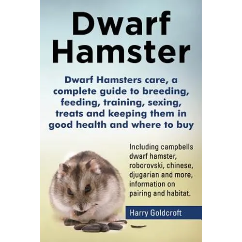 Dwarf Hamsters care, a complete guide to breeding, feeding, training, sexing, treats and keeping them in good health and where to buy - Paperback