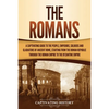 The Romans: A Captivating Guide to the People, Emperors, Soldiers and Gladiators of Ancient Rome, Starting from the Roman Republic through the Roman E - Paperback