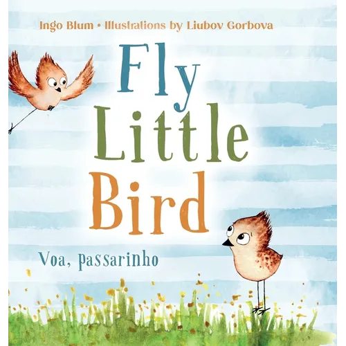 Fly, Little Bird - Voa, passarinho: Bilingual Children's Picture Book in English and Portuguese - Hardcover