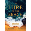 The Lure of the Beach: A Global History - Paperback