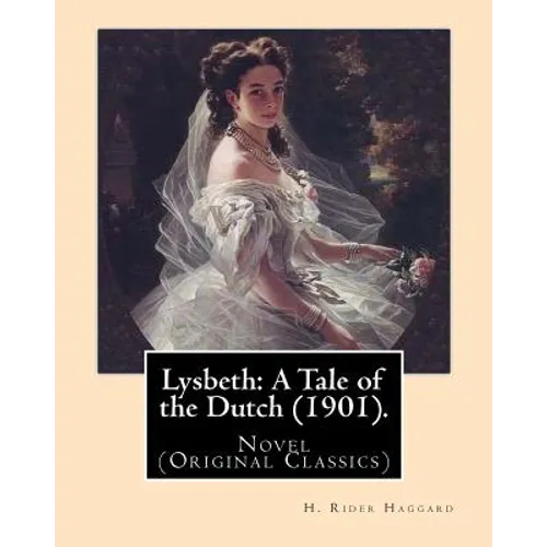 Lysbeth: A Tale of the Dutch (1901). By: H. Rider Haggard: Novel (Original Classics) - Paperback