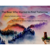 The Bear Who Wanted to Find Tomorrow: A Children's Book About Friendship and Gratitude for Today - Paperback