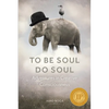 To Be Soul, Do Soul: Adventures in Creative Consciousness - Paperback