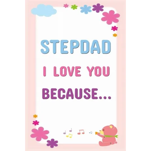 Stepdad I Love You Because: Prompted Fill In The Blanks Books For Kids To Write About Their Stepfather: Perfect Father's Day And Birthday Gifts - Paperback