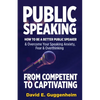 Public Speaking-From Competent to Captivating: How to Be a Better Public Speaker and Overcome Your Speaking Anxiety, Fear and Overthinking - Paperback