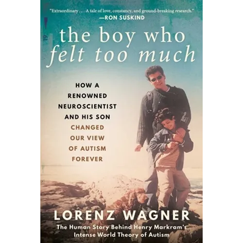 The Boy Who Felt Too Much: How a Renowned Neuroscientist and His Son Changed Our View of Autism Forever - Paperback