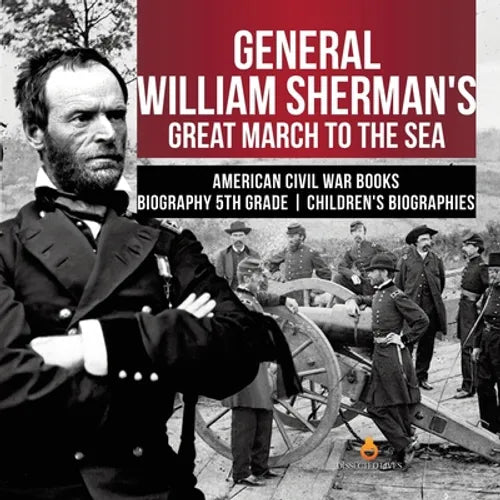General William Sherman's Great March to the Sea American Civil War Books Biography 5th Grade Children's Biographies - Paperback