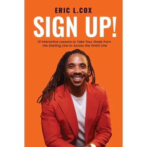 Sign Up!: 10 Interactive Lessons to Take Your Goals from the Starting Line to Across the Finish Line - Paperback