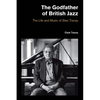 The Godfather of British Jazz: The Life and Music of Stan Tracey - Hardcover