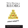We're Having a REORG - Now What?: Managing Through Turbulent Times at Work - Hardcover
