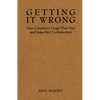 Getting It Wrong: How Canadians Forgot Their Past and Imperilled Confederation - Paperback