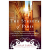 The Streets of Paris: A Guide to the City of Light Following in the Footsteps of Famous Parisians Throughout History - Paperback