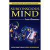 Subconscious Mind: The Essential Guide To Reprogram Your Mind (Practical Techniques To Unleash The Power Of Your Subconscious Mind) - Paperback