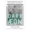 Dark Aeon: Transhumanism and the War Against Humanity - Hardcover