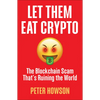 Let Them Eat Crypto: The Blockchain Scam That's Ruining the World - Paperback