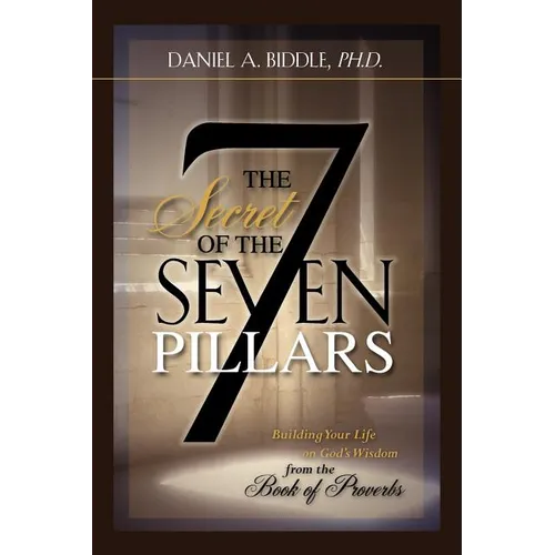 THE SECRET OF THE SEVEN PILLARS - Building Your Life on God's Wisdom from the Book of Proverbs - Paperback