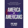 America vs. Americans: How Capitalism Has Failed a Capitalist Nation and What We Can Do about It - Hardcover