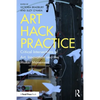 Art Hack Practice: Critical Intersections of Art, Innovation and the Maker Movement - Paperback