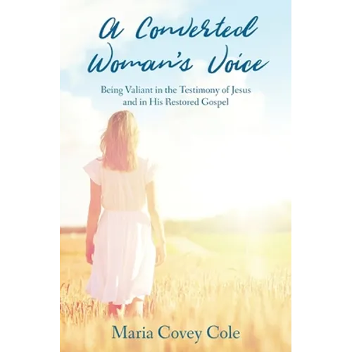 A Converted Woman's Voice: Being Valiant in the Testimony of Jesus and in His Restored Gospel - Paperback