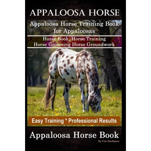 Appaloosa Horse, Appaloosa Horse Training Book for Appaloosas, Horse Book, Horse Training, Horse Grooming, Horse Groundwork, Easy Training *Profession - Paperback