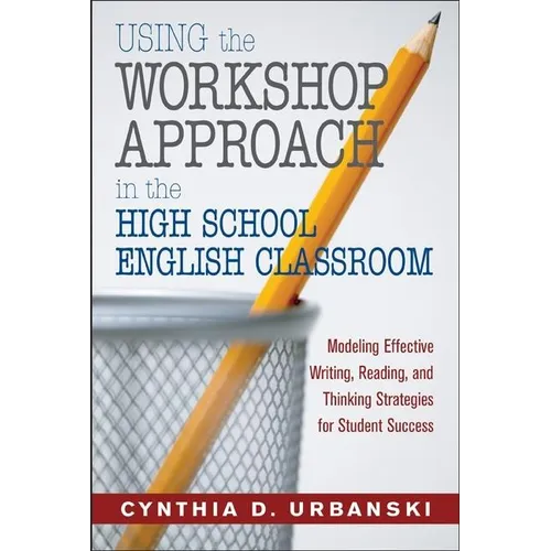 Using the Workshop Approach in the High School English Classroom: Modeling Effective Writing, Reading, and Thinking Strategies for Student Success - Paperback