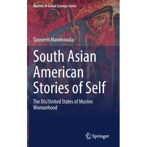 South Asian American Stories of Self: The Dis/United States of Muslim Womanhood - Hardcover