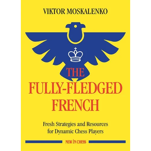 The Fully-Fledged French: Fresh Strategies and Resources for Dynamic Chess Players - Paperback