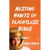 Nesting Habits of Flightless Birds: Stories - Paperback