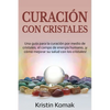 Curación con Cristales: Una guía para la curación por medio de cristales, el campo de energía humano, ¡y cómo mejorar su salud con los cristales! - Paperback