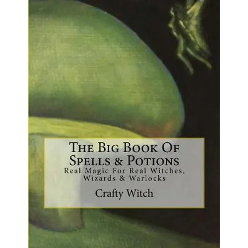 The Big Book Of Spells & Potions: Real Magic For Real Witches, Wizards & Warlocks - Paperback