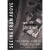 Seeing from Above: The Aerial View in Visual Culture - Paperback