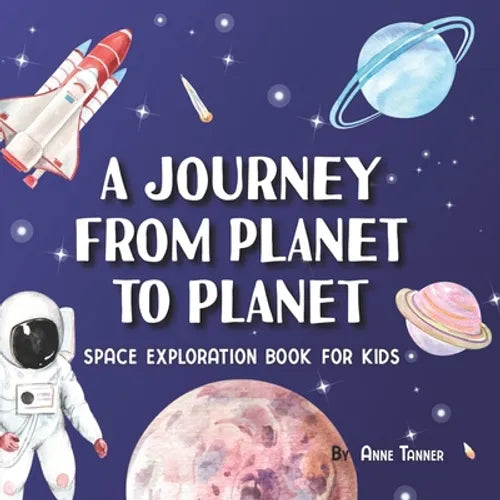 A Journey From Planet to Planet: A Space Exploration Book for Kids with Fun Facts About the Planets, the Sun, the Moon and Our Solar System - Paperback