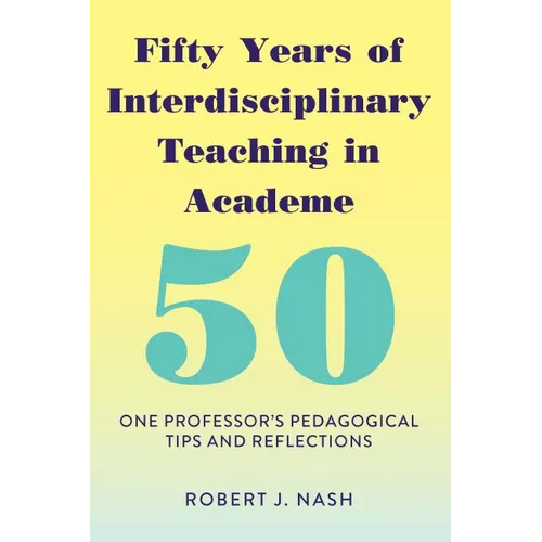 Fifty Years of Interdisciplinary Teaching in Academe: One Professor's Pedagogical Tips and Reflections - Paperback