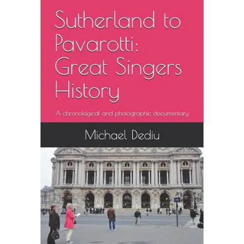 Sutherland to Pavarotti: Great Singers History: A chronological and photographic documentary - Paperback