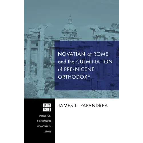 Novatian of Rome and the Culmination of Pre-Nicene Orthodoxy - Paperback