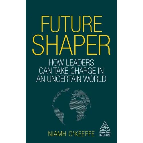 Future Shaper: How Leaders Can Take Charge in an Uncertain World - Paperback
