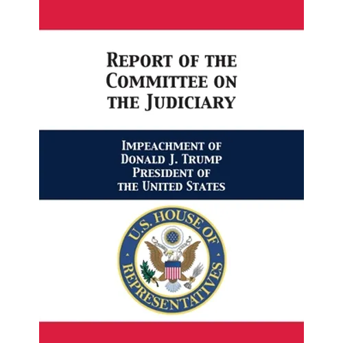 Report of the Committee on the Judiciary: Impeachment of Donald J. Trump President of the United States - Paperback