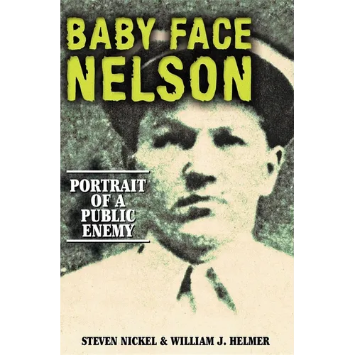 Baby Face Nelson: Portrait of a Public Enemy - Hardcover