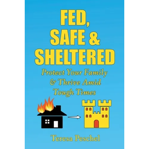 Fed, Safe and Sheltered: Protect Your Family and Thrive Amid Tough Times - Paperback