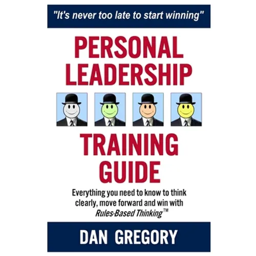 Personal Leadership Training Guide: Everything you need to know to think clearly, move forward and win with Rules-Based Thinking - Paperback