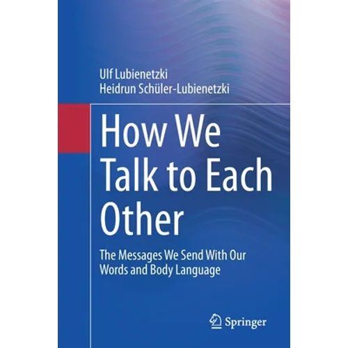 How We Talk to Each Other - The Messages We Send with Our Words and Body Language: Psychology of Human Communication - Paperback