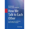 How We Talk to Each Other - The Messages We Send with Our Words and Body Language: Psychology of Human Communication - Paperback