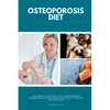 Osteoporosis Diet: A Beginner's Step-by-Step Guide To Preventing and Reversing Osteoporosis Through Nutrition With Recipes and a Meal Plan - Paperback
