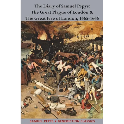 The Diary of Samuel Pepys: The Great Plague of London & The Great Fire of London, 1665-1666 - Paperback