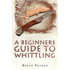 A Beginners Guide to Whittling - Paperback