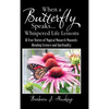 When a Butterfly Speaks . . . Whispered Life Lessons: 111 True Stories of Magical Monarch Moments Blending Science and Spirituality - Hardcover