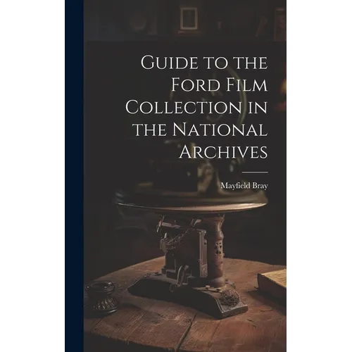 Guide to the Ford Film Collection in the National Archives - Hardcover