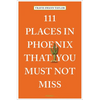 111 Places in Phoenix That You Must Not Miss - Paperback